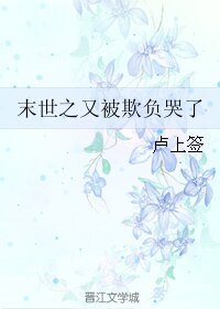 《末世之又被欺負哭了》