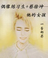 《(偶像練習生同人)偶像練習生+蔡徐坤——他的女孩》