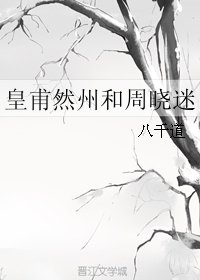 《皇甫然州和周曉迷》