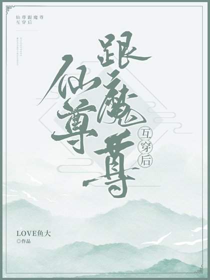 《魔尊跟仙尊互穿後》