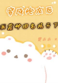 《穿成炮灰後我靠種田名揚天下/惡毒男配靠種田養肥一眾大佬後》