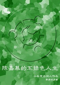 《(BG/士兵突擊同人)陳嘉慕的軍綠色人生》