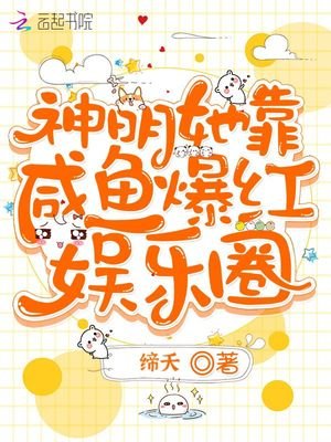 《神明她靠鹹魚爆紅娛樂圈》