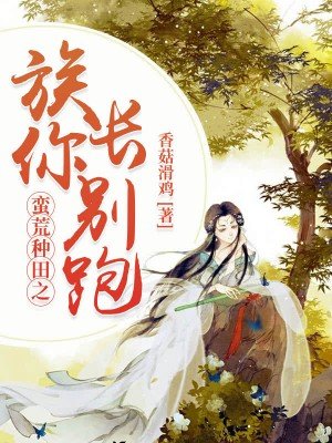《蠻荒種田之族長你別跑》
