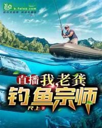《直播:我,老龔,釣魚宗師》