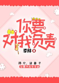 《女孩,你要對我負責》