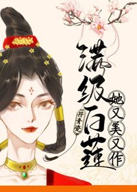 《滿級白蓮她又美又作》