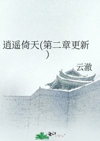 《逍遙倚天(第二章更新)》