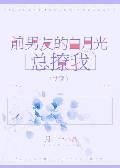 《前男友的白月光總撩我(快穿)》