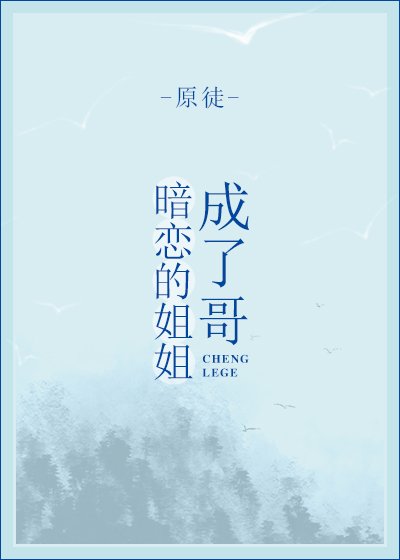 《暗戀的姐姐成了哥》