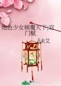 《絕色少女傾覆天下;宮門賦》