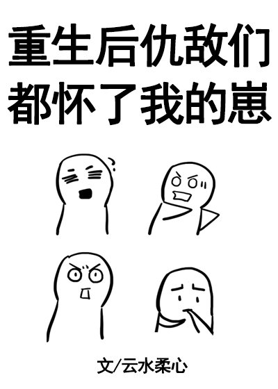 《重生後仇敵們都懷了我的崽!》