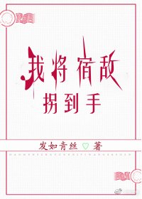 《我將宿敵拐到手》