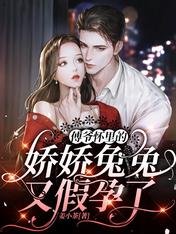 《傅爺懷裡的嬌嬌兔兔又假孕了》