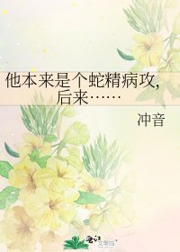 《他本來是個蛇精病攻,後來……》