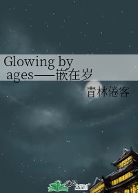 《Glowing by ages——嵌在歲月裡的那些璀璨》