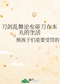 《刀劍亂舞論女帝刀在本丸的生活》