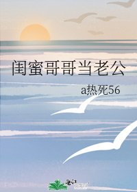 《閨蜜哥哥當老公》