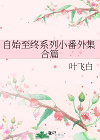 《自始至終系列小番外集合篇》