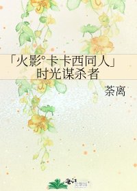 《「火影°卡卡西同人」時光謀殺者》