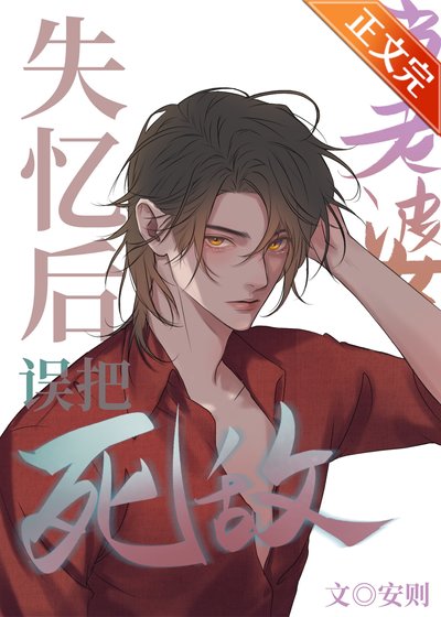《服軟/失憶後誤把死敵當老婆》