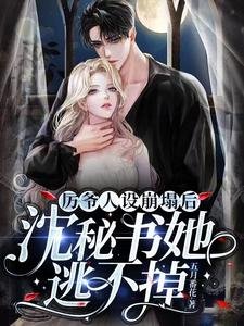 《厲爺人設崩塌後,沈秘書她逃不掉》