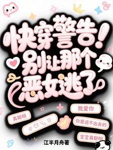 《快穿警告!別讓那個惡女逃了》