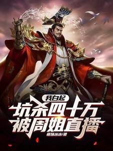《我白起,坑殺四十萬,被周姐直播》