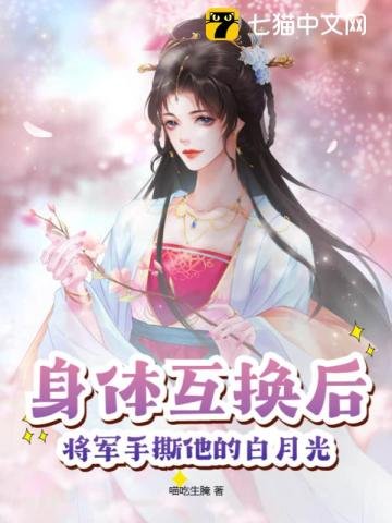 《身體互換後,將軍手撕他的白月光》