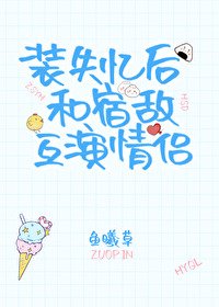 《裝失憶後和宿敵互演情侶》