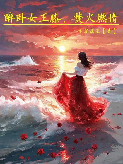《醉臥女王膝,焚火燃情》
