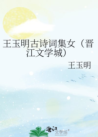《王玉明古詩詞集女(晉江文學城)》