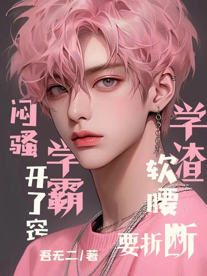 《悶騷學霸開了竅,學渣軟腰要折斷》