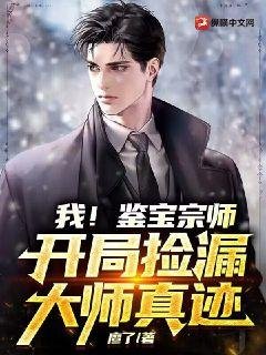 《我!鑑寶宗師,開局撿漏大師真跡》