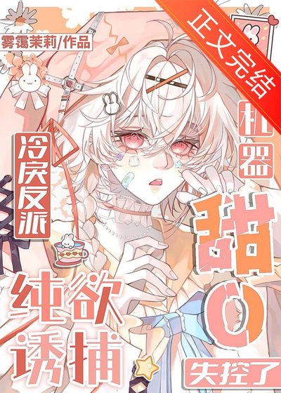 《機器甜O純欲誘捕,冷戾反派失控了》