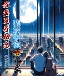 《你要追尋初戀,我放手你哭什麼》