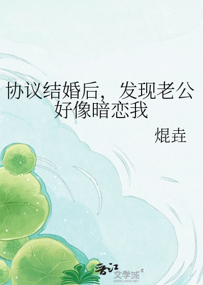 《協議結婚後,發現老公好像暗戀我》