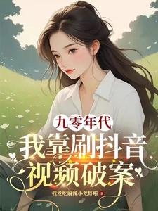 《九零年代:我靠刷抖音影片破案/繫結短影片系統我成公安局常客》