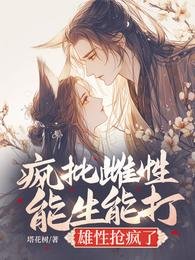 《瘋批雌效能生能打,雄性搶瘋了》